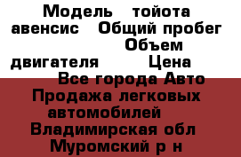  › Модель ­ тойота авенсис › Общий пробег ­ 165 000 › Объем двигателя ­ 24 › Цена ­ 430 000 - Все города Авто » Продажа легковых автомобилей   . Владимирская обл.,Муромский р-н